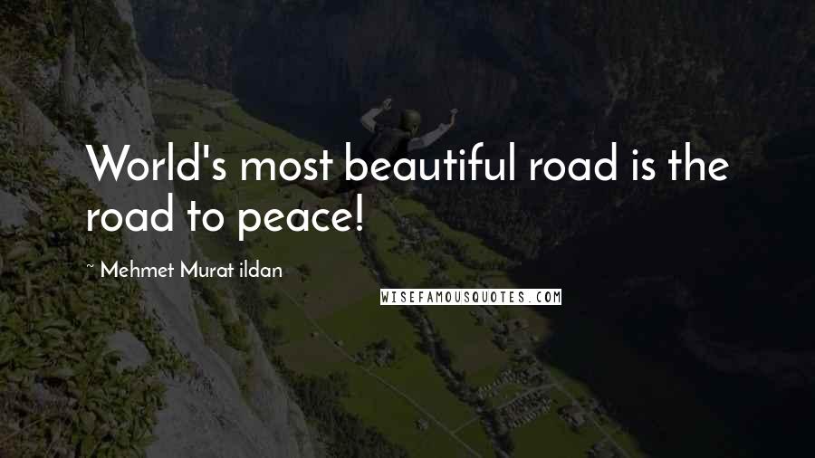 Mehmet Murat Ildan Quotes: World's most beautiful road is the road to peace!