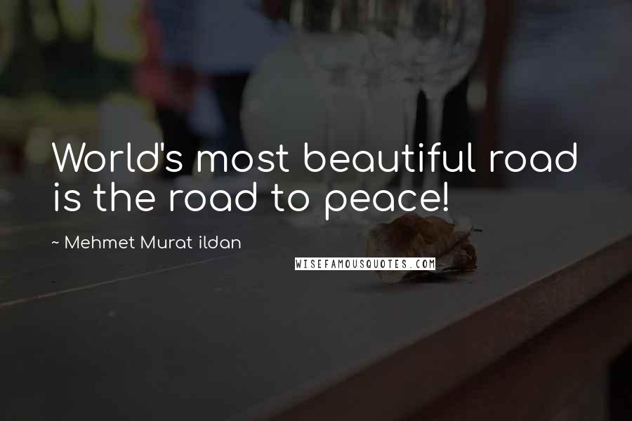 Mehmet Murat Ildan Quotes: World's most beautiful road is the road to peace!