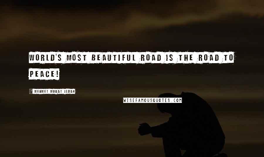 Mehmet Murat Ildan Quotes: World's most beautiful road is the road to peace!