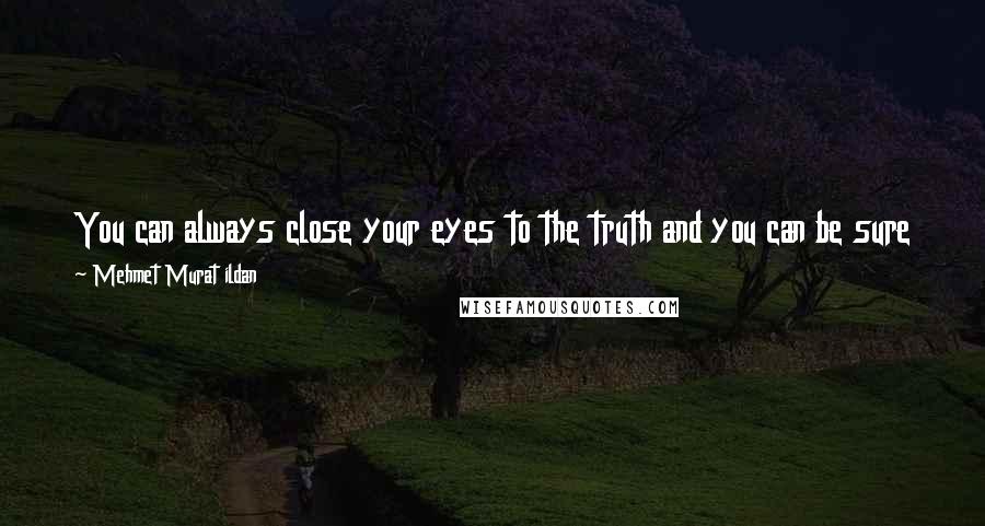 Mehmet Murat Ildan Quotes: You can always close your eyes to the truth and you can be sure that the truth will in no way take this into consideration!