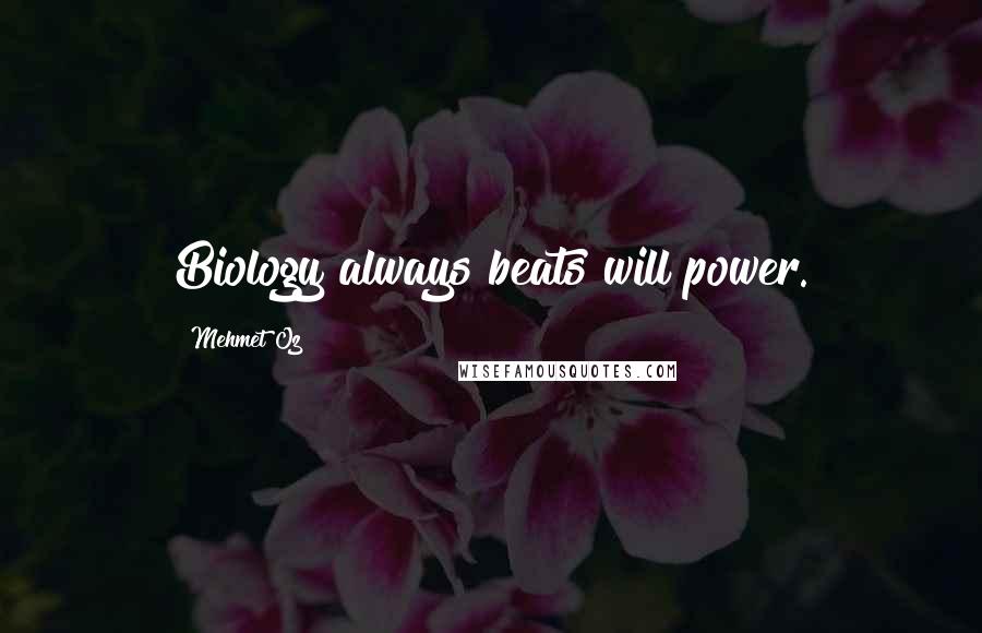 Mehmet Oz Quotes: Biology always beats will power.