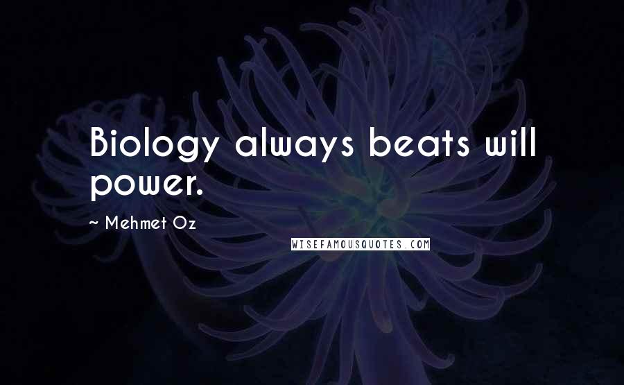 Mehmet Oz Quotes: Biology always beats will power.