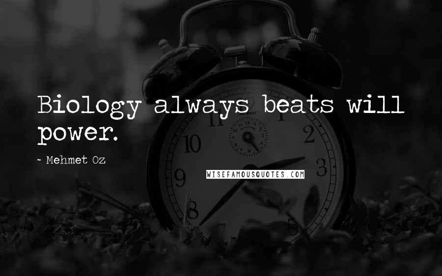 Mehmet Oz Quotes: Biology always beats will power.