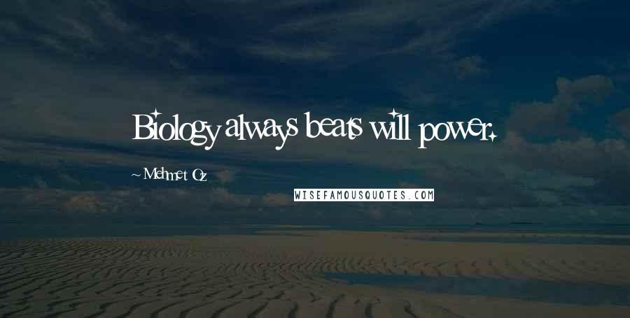 Mehmet Oz Quotes: Biology always beats will power.