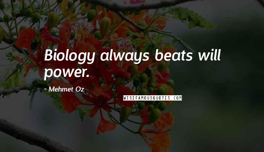 Mehmet Oz Quotes: Biology always beats will power.