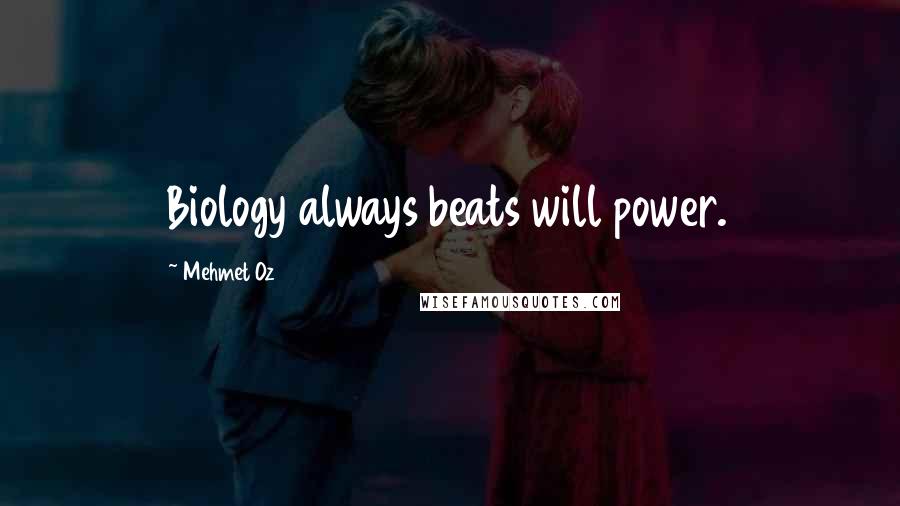 Mehmet Oz Quotes: Biology always beats will power.