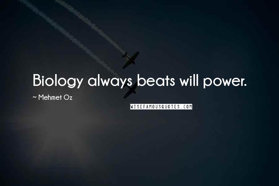 Mehmet Oz Quotes: Biology always beats will power.