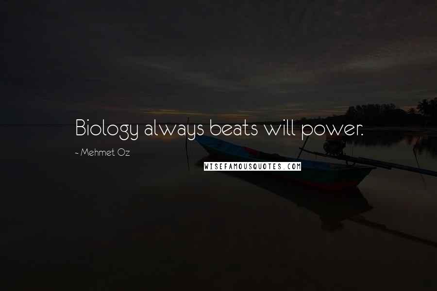 Mehmet Oz Quotes: Biology always beats will power.