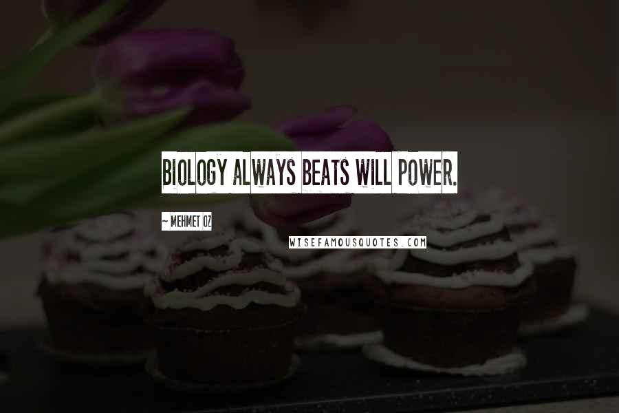 Mehmet Oz Quotes: Biology always beats will power.