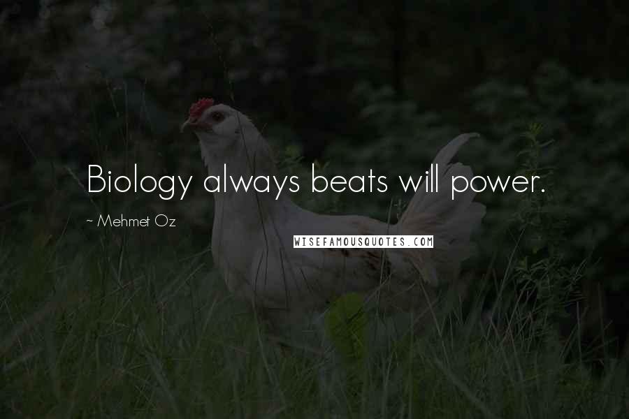 Mehmet Oz Quotes: Biology always beats will power.