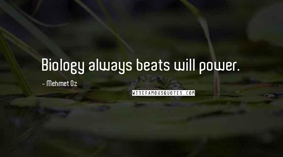 Mehmet Oz Quotes: Biology always beats will power.