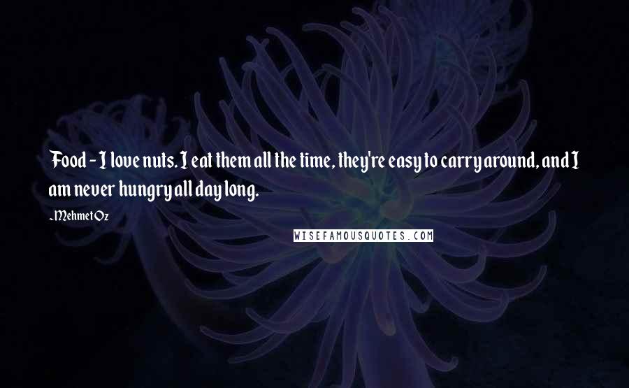 Mehmet Oz Quotes: Food - I love nuts. I eat them all the time, they're easy to carry around, and I am never hungry all day long.