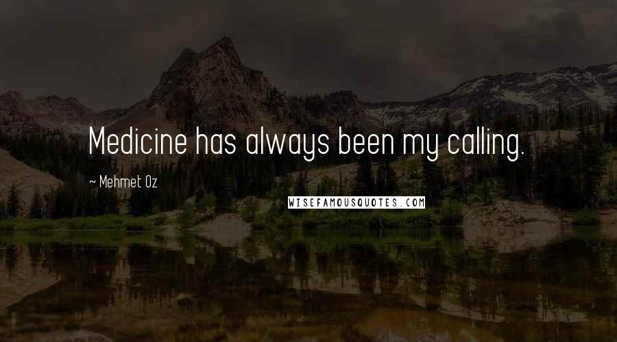 Mehmet Oz Quotes: Medicine has always been my calling.