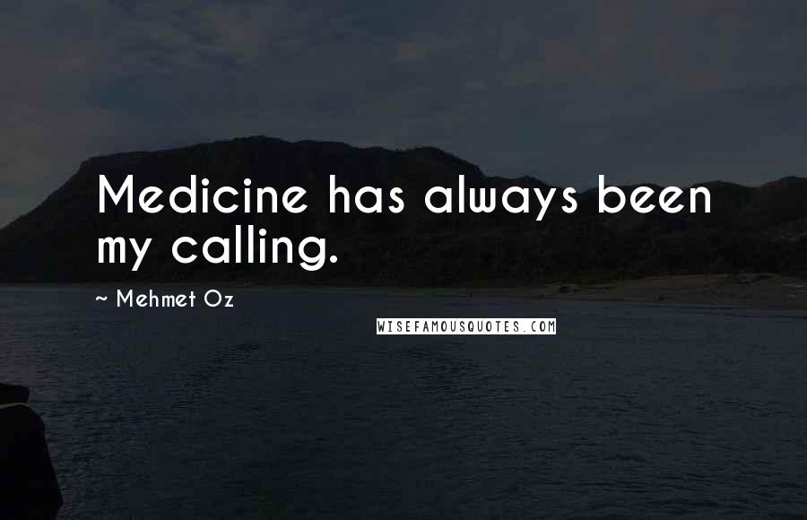 Mehmet Oz Quotes: Medicine has always been my calling.