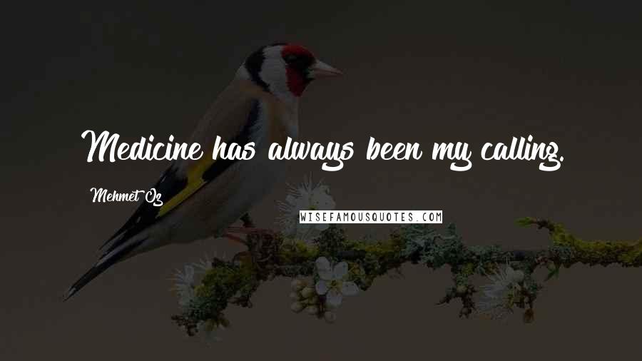 Mehmet Oz Quotes: Medicine has always been my calling.