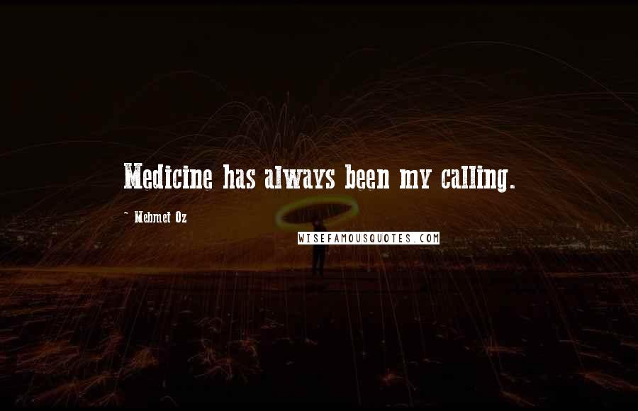 Mehmet Oz Quotes: Medicine has always been my calling.