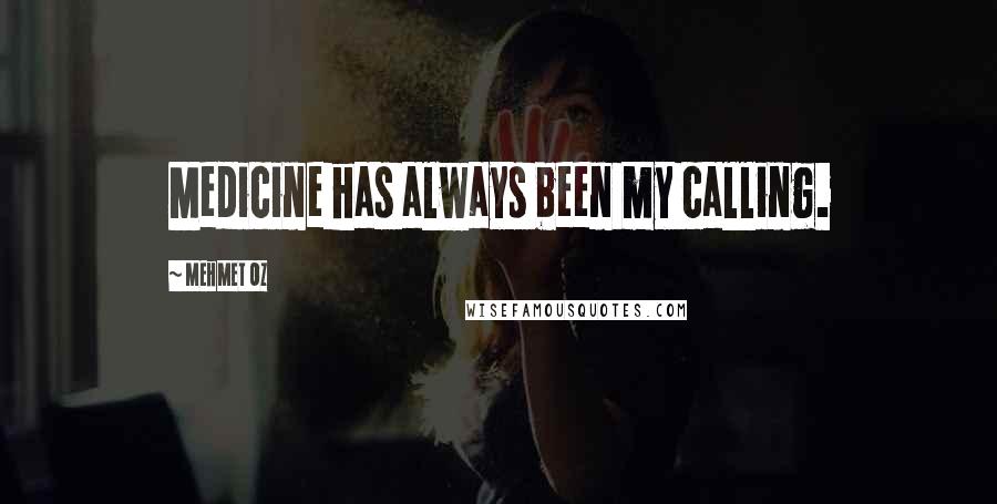 Mehmet Oz Quotes: Medicine has always been my calling.