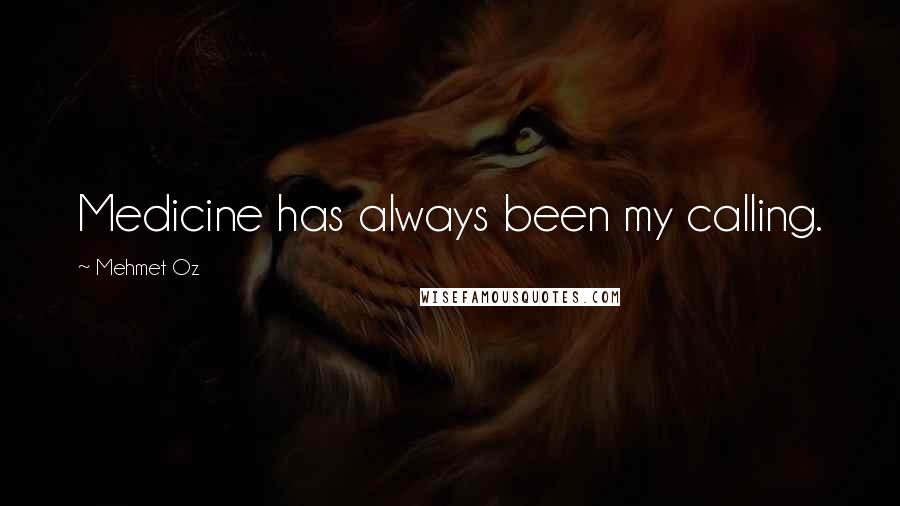 Mehmet Oz Quotes: Medicine has always been my calling.
