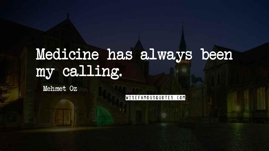 Mehmet Oz Quotes: Medicine has always been my calling.