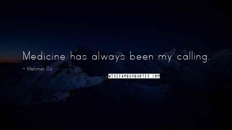 Mehmet Oz Quotes: Medicine has always been my calling.