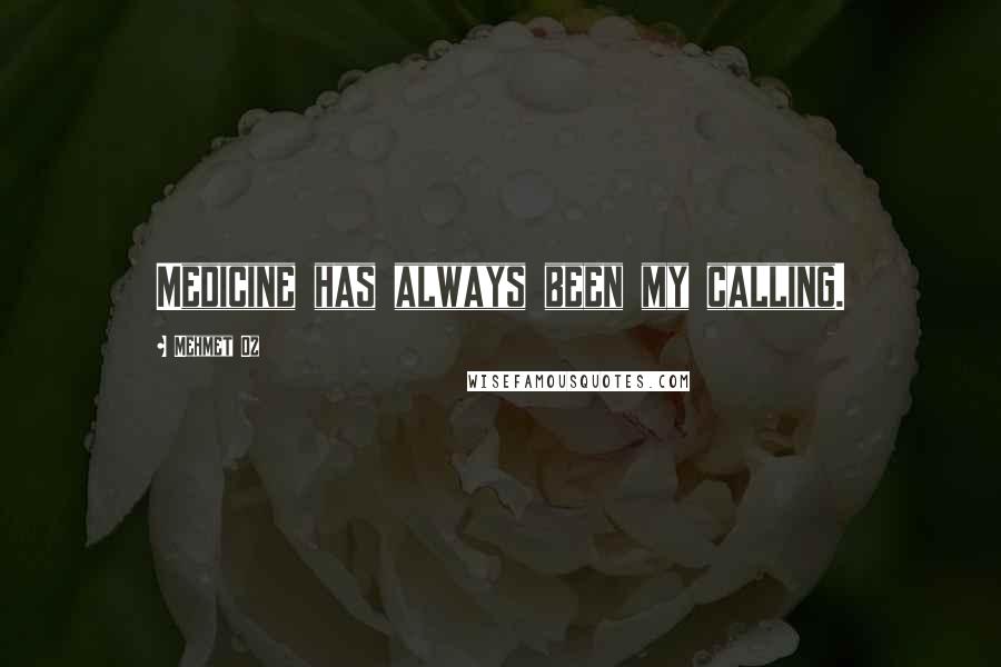 Mehmet Oz Quotes: Medicine has always been my calling.