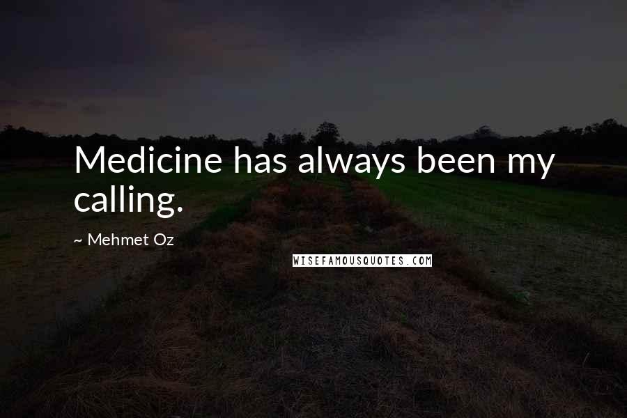 Mehmet Oz Quotes: Medicine has always been my calling.