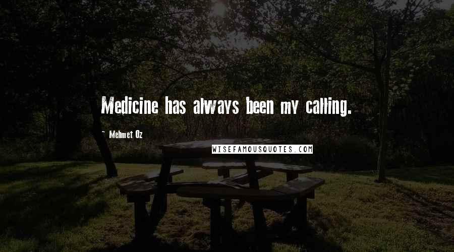 Mehmet Oz Quotes: Medicine has always been my calling.