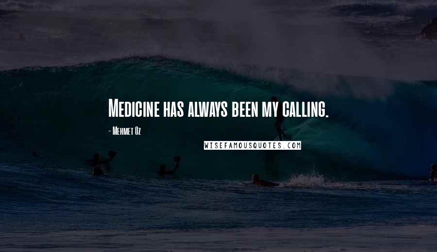 Mehmet Oz Quotes: Medicine has always been my calling.
