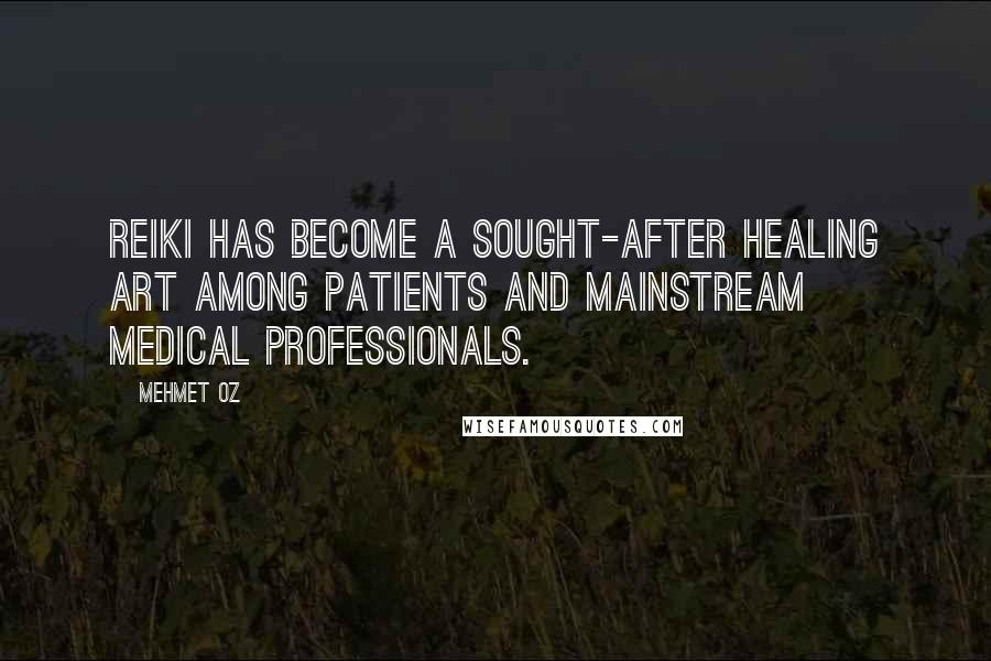 Mehmet Oz Quotes: Reiki has become a sought-after healing art among patients and mainstream medical professionals.