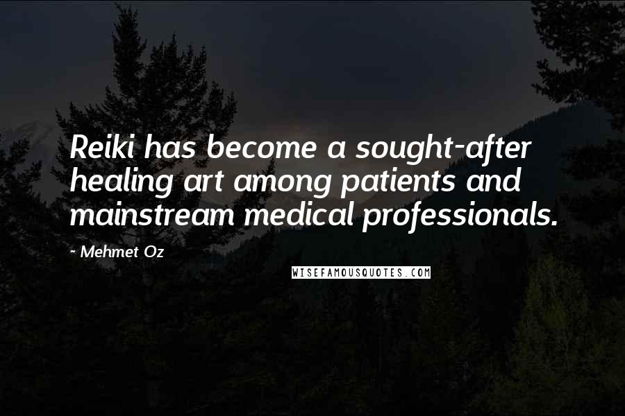 Mehmet Oz Quotes: Reiki has become a sought-after healing art among patients and mainstream medical professionals.