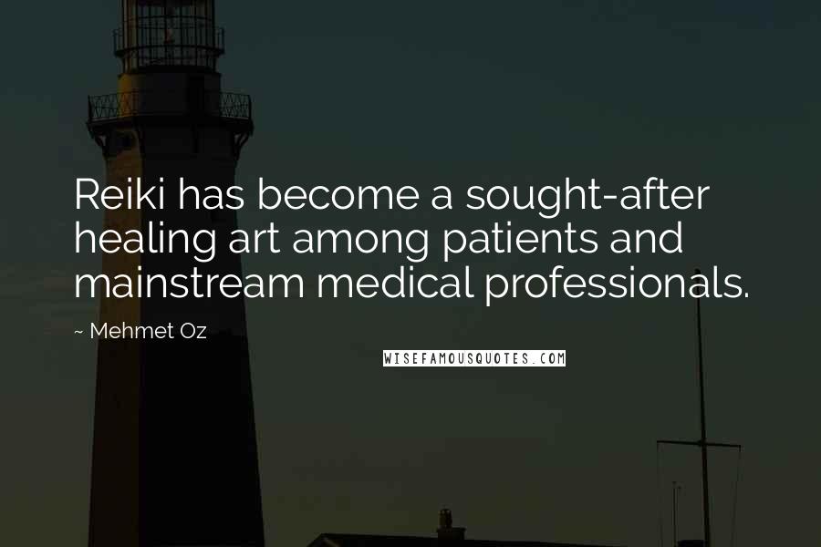 Mehmet Oz Quotes: Reiki has become a sought-after healing art among patients and mainstream medical professionals.