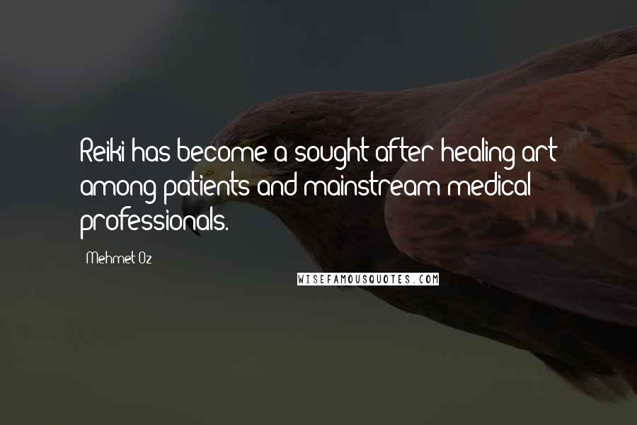 Mehmet Oz Quotes: Reiki has become a sought-after healing art among patients and mainstream medical professionals.