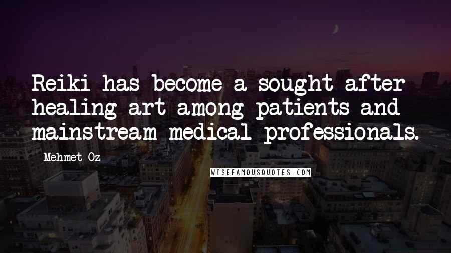 Mehmet Oz Quotes: Reiki has become a sought-after healing art among patients and mainstream medical professionals.