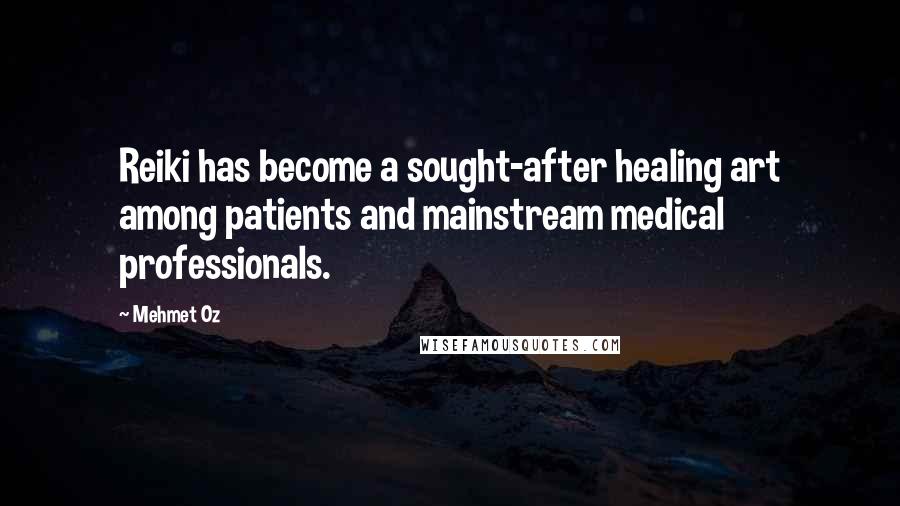 Mehmet Oz Quotes: Reiki has become a sought-after healing art among patients and mainstream medical professionals.