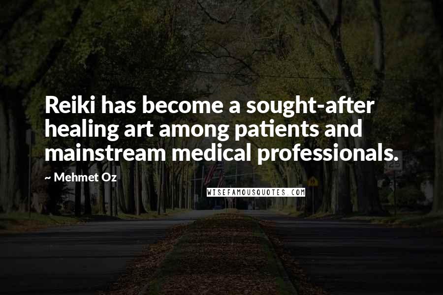 Mehmet Oz Quotes: Reiki has become a sought-after healing art among patients and mainstream medical professionals.