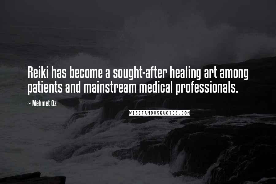 Mehmet Oz Quotes: Reiki has become a sought-after healing art among patients and mainstream medical professionals.
