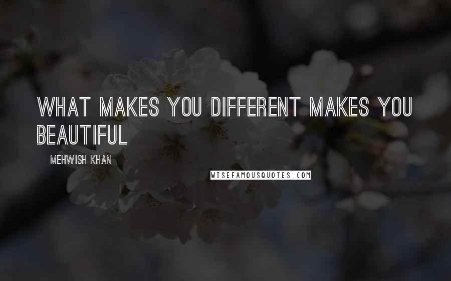 Mehwish Khan Quotes: What Makes you Different Makes You Beautiful