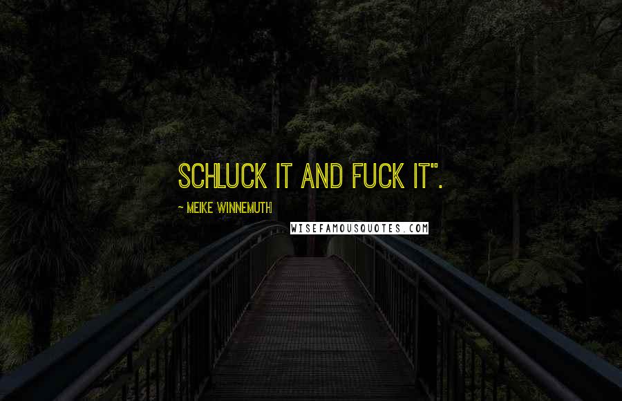 Meike Winnemuth Quotes: Schluck it and fuck it".