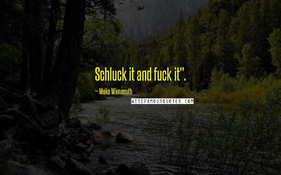 Meike Winnemuth Quotes: Schluck it and fuck it".