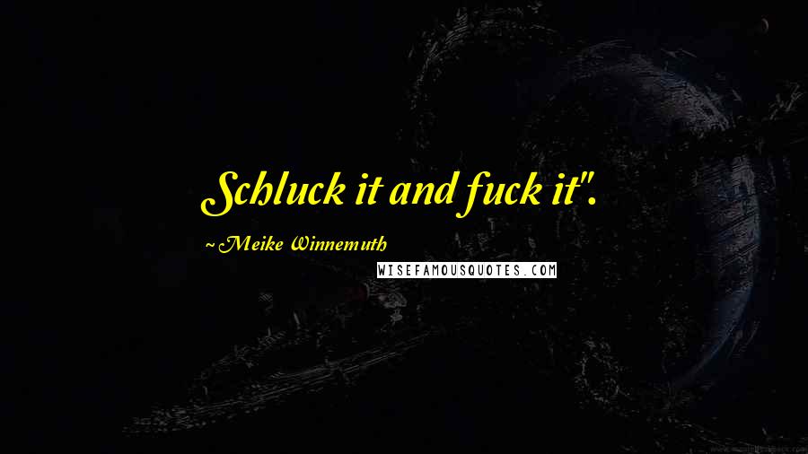 Meike Winnemuth Quotes: Schluck it and fuck it".