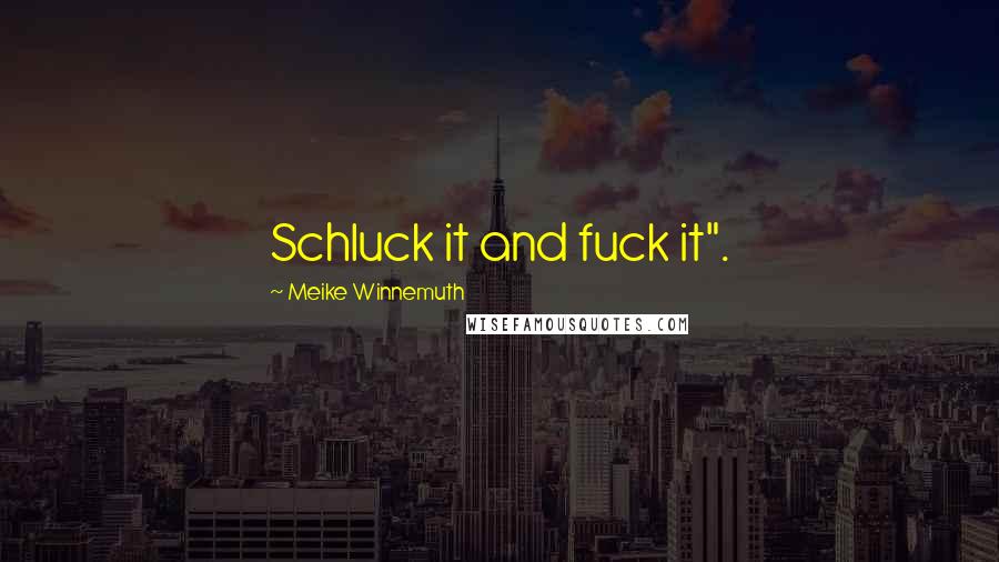 Meike Winnemuth Quotes: Schluck it and fuck it".