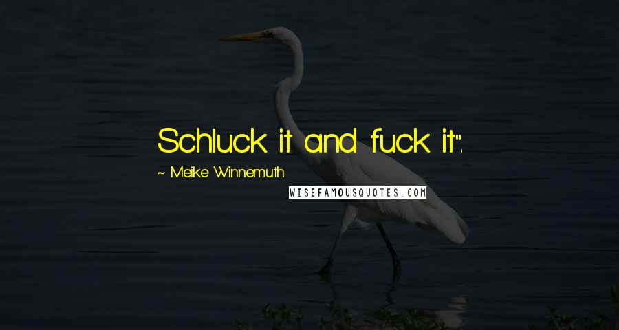 Meike Winnemuth Quotes: Schluck it and fuck it".