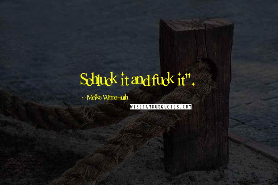 Meike Winnemuth Quotes: Schluck it and fuck it".