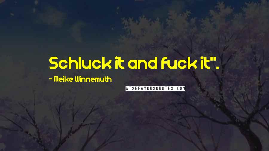 Meike Winnemuth Quotes: Schluck it and fuck it".