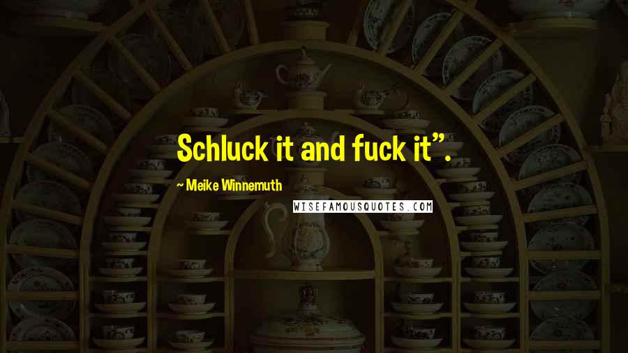 Meike Winnemuth Quotes: Schluck it and fuck it".