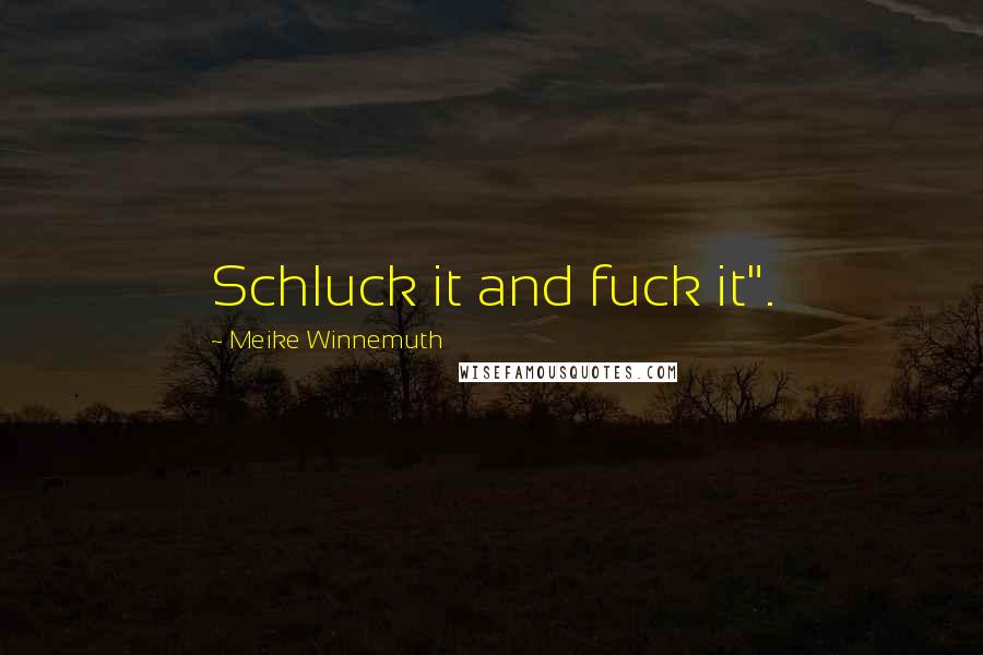 Meike Winnemuth Quotes: Schluck it and fuck it".