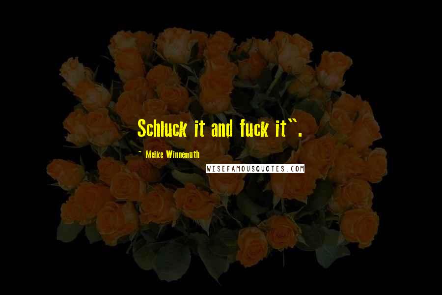 Meike Winnemuth Quotes: Schluck it and fuck it".