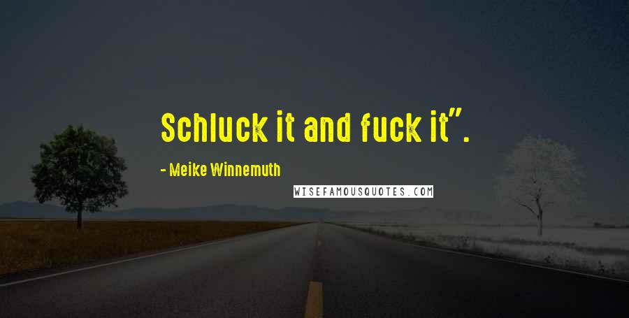 Meike Winnemuth Quotes: Schluck it and fuck it".