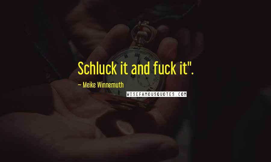 Meike Winnemuth Quotes: Schluck it and fuck it".