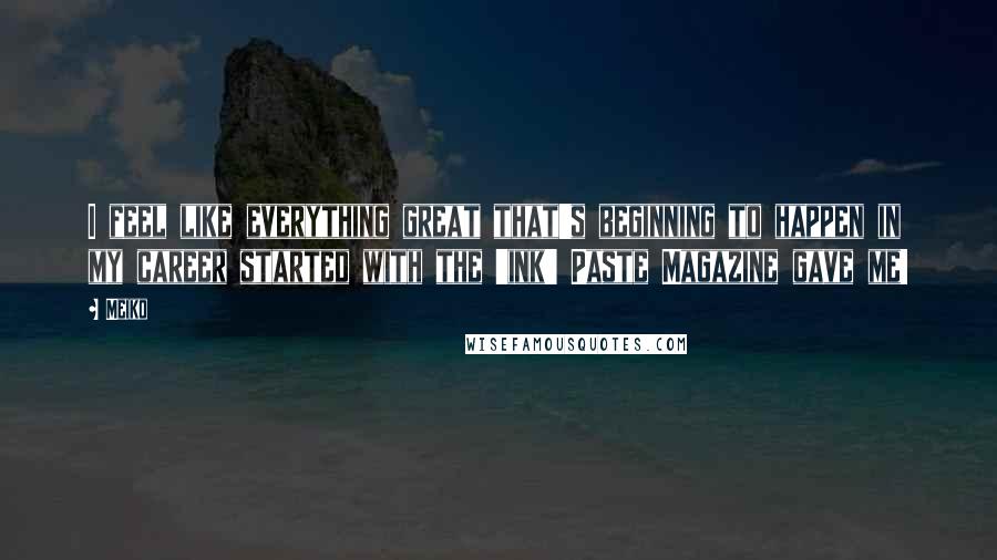 Meiko Quotes: I feel like everything great that's beginning to happen in my career started with the 'ink' Paste Magazine gave me!